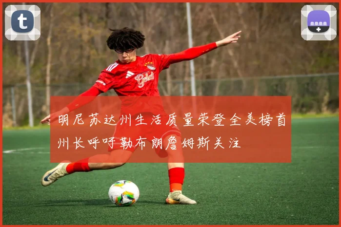 明尼苏达州生活质量荣登全美榜首州长呼吁勒布朗詹姆斯关注
