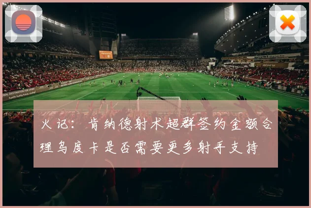 火记：肯纳德射术超群签约金额合理乌度卡是否需要更多射手支持